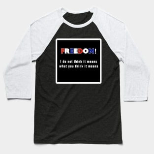 FREEDOM! I do not think it means what you think it means. Baseball T-Shirt